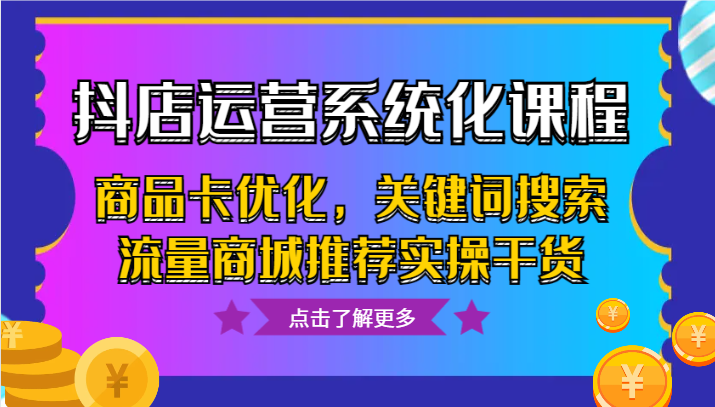 抖音小店经营专业化课程内容，产品卡提升，关键字搜索总流量商城系统强烈推荐实际操作干货知识-木木源码网