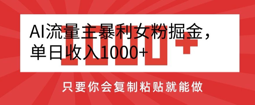 AI流量主暴利女粉掘金，单日收入1000+，只要你会复制粘贴就能做-中赚微课堂-木木源码网