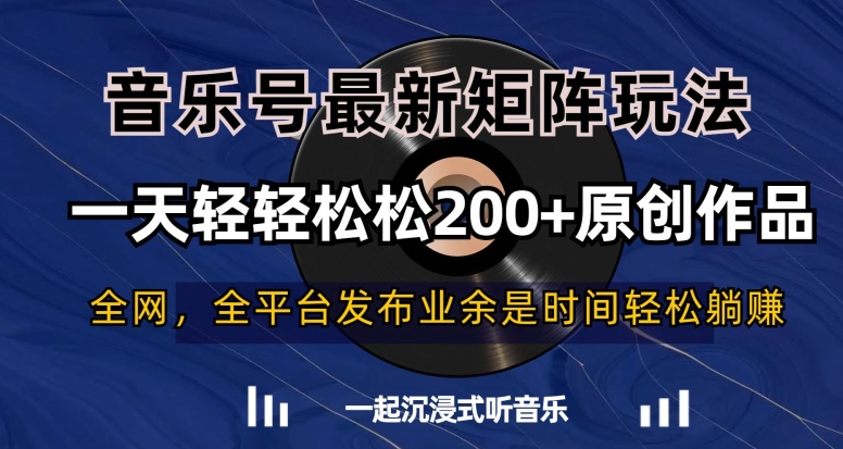 音乐号最新矩阵玩法，一天轻轻松松200+原创作品【揭秘】-中赚微课堂-木木源码网