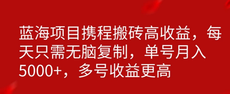 携程搬砖项目，只需每天无脑复制，月入5000+-中赚微课堂-木木源码网