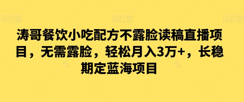 涛哥餐饮小吃配方不露脸读稿直播项目，无‮露需‬脸，‮松轻‬月入3万+，​长‮稳期‬定‮海蓝‬项目-中赚微课堂-木木源码网