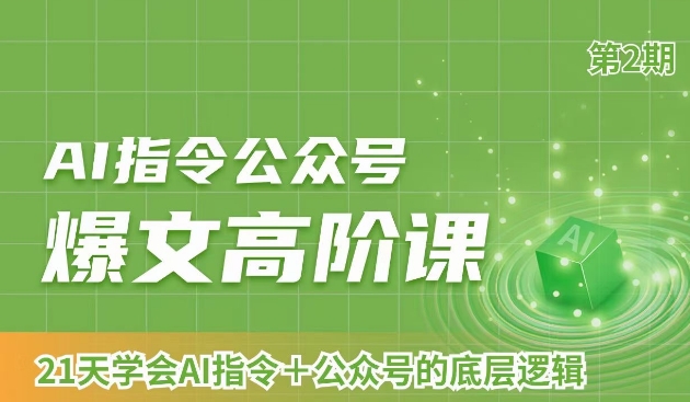 AI指令公众号爆文高阶课第2期，21天字会AI指令+公众号的底层逻辑-中赚微课堂-木木源码网