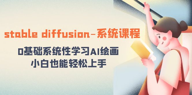 （8576期）stable diffusion-系统课程：0基础系统性学习AI绘画，小白也能轻松上手-木木源码网