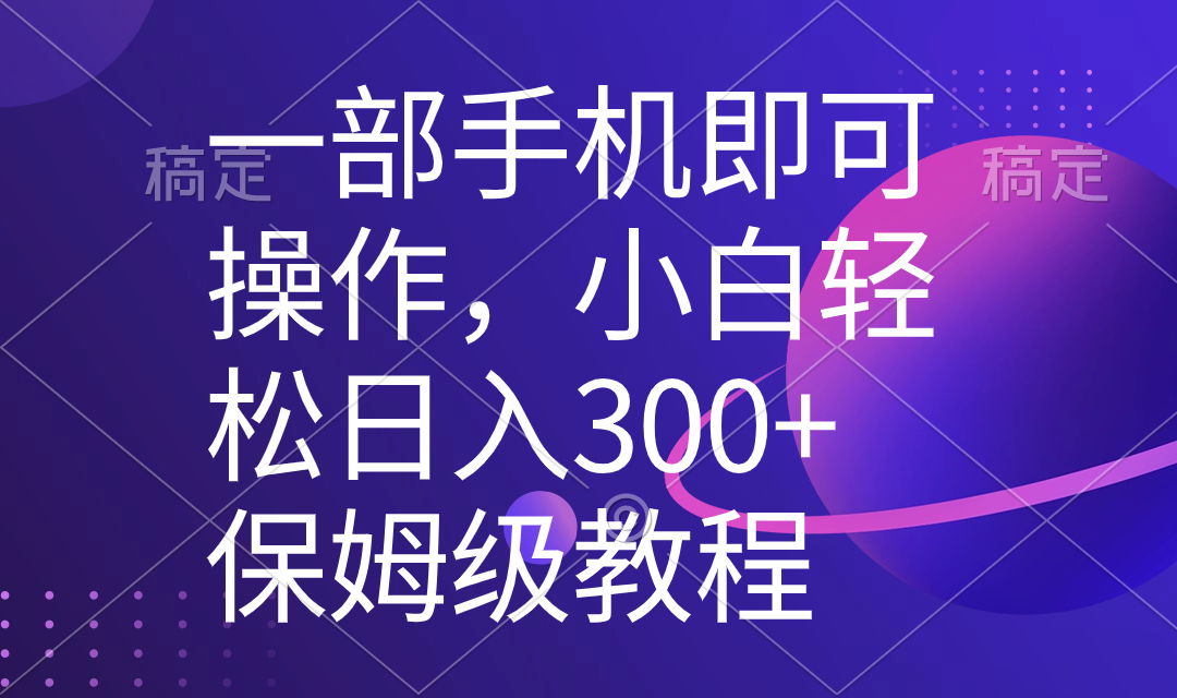 （8578期）一部手机即可操作，小白轻松上手日入300+保姆级教程，五分钟一个原创视频-木木源码网