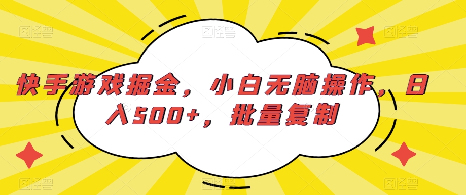 快手游戏掘金，小白无脑操作，日入500+，批量复制-中赚微课堂-木木源码网