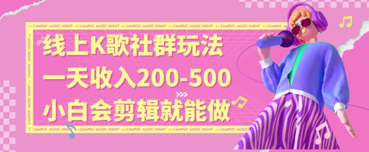 线上K歌社群结合脱单新玩法，无剪辑基础也能日入3位数，长期项目【揭秘】-中赚微课堂-木木源码网