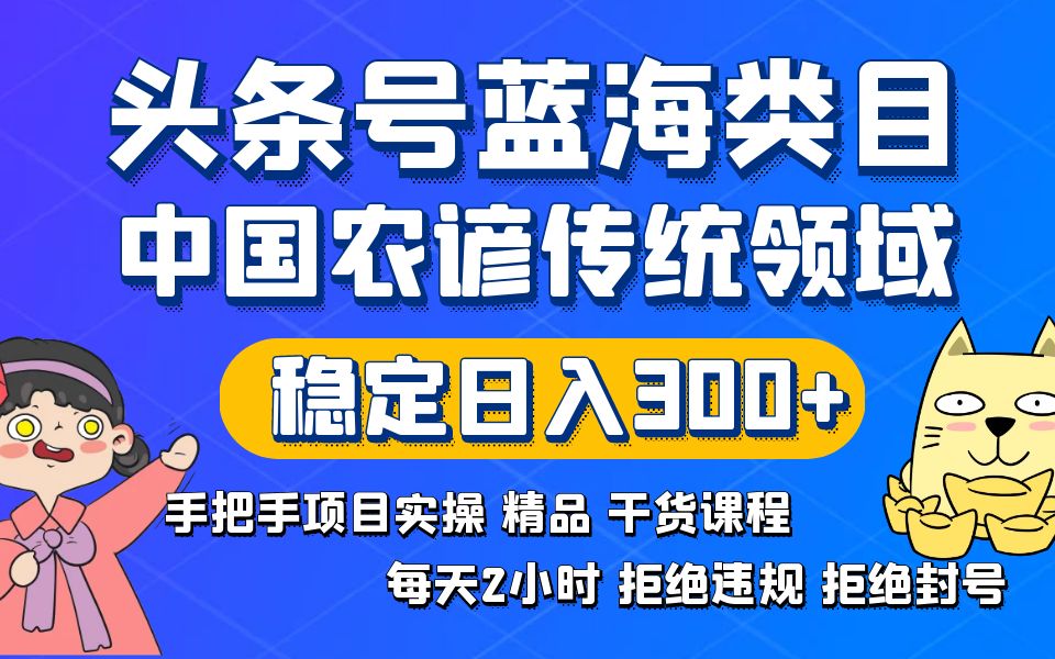 （8595期）头条号蓝海类目传统和农谚领域实操精品课程拒绝违规封号稳定日入300+-木木源码网