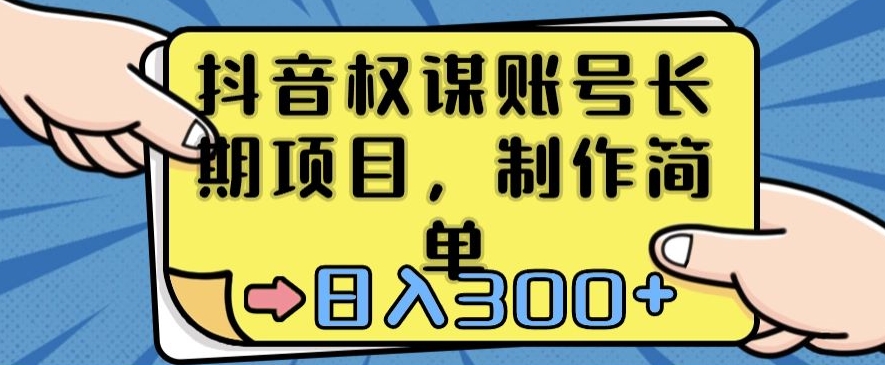 抖音权谋账号，长期项目，制作简单，日入300+【揭秘】-中赚微课堂-木木源码网