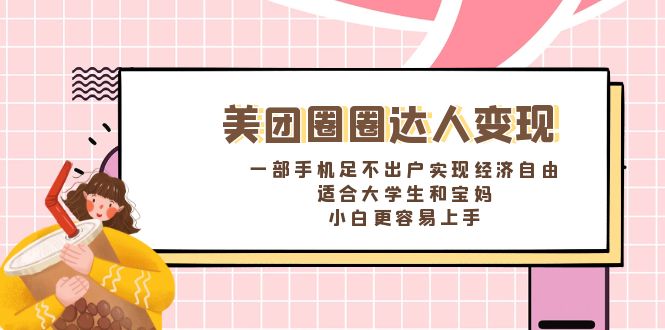 （8598期）美团圈圈达人变现，一部手机足不出户实现经济自由。适合大学生和宝妈，…-木木源码网