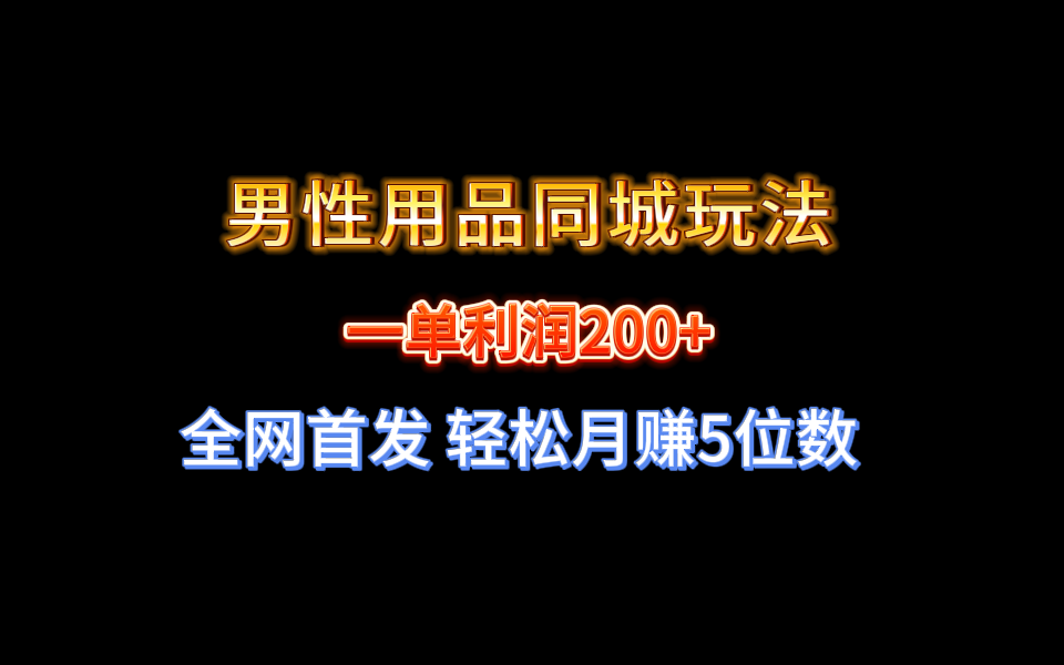 （8607期）全网首发 一单利润200+ 男性用品同城玩法 轻松月赚5位数-木木源码网