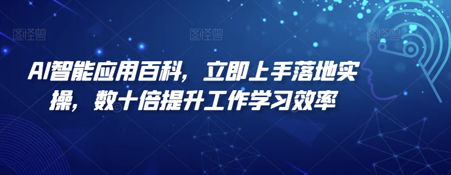 AI智能应用百科，​立即上手落地实操，数十倍提升工作学习效率-中赚微课堂-木木源码网