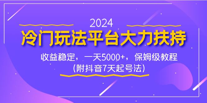 （8642期）2024冷门玩法平台大力扶持，收益稳定，一天5000+，保姆级教程（附抖音7…-木木源码网