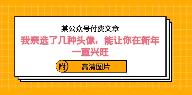 （8643期）某公众号付费文章：我亲选了几种头像，能让你在新年一直兴旺（附高清图片）-木木源码网