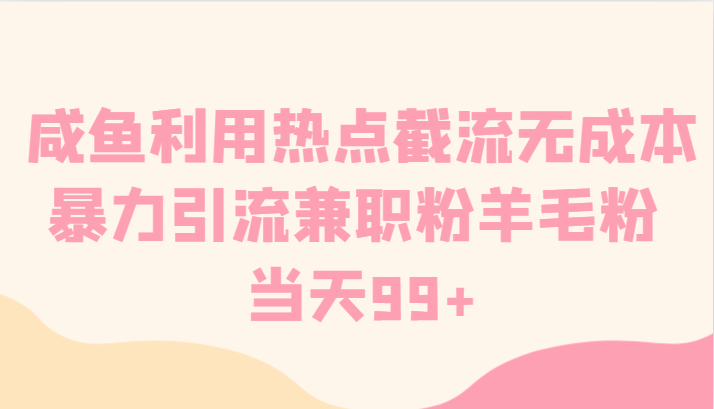 闲鱼运用网络热点截留无成本费暴力行为引流方法做兼职粉羊毛绒粉 当日99-木木源码网