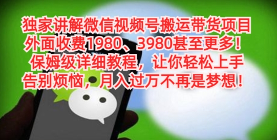 独家讲解微信视频号搬运带货项目，保姆级详细教程-中赚微课堂-木木源码网