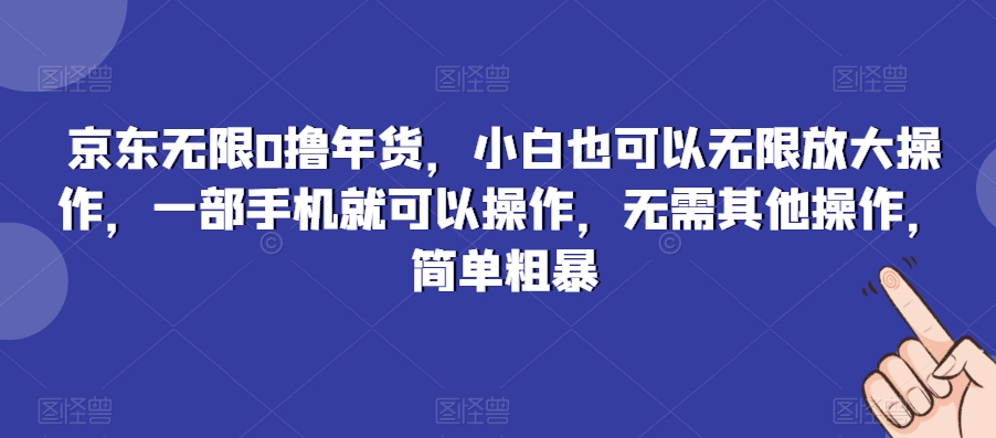 京东无限0撸年货，小白也可以无限放大操作，一部手机就可以操作，无需其他操作，简单粗暴-中赚微课堂-木木源码网