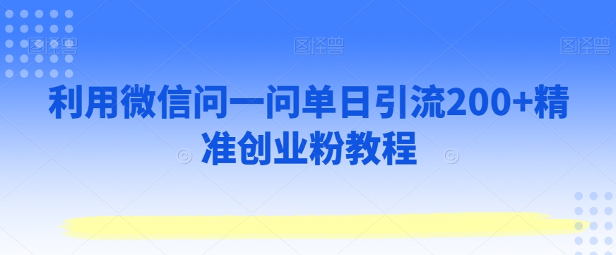 利用微信问一问单日引流200+精准创业粉教程-中赚微课堂-木木源码网