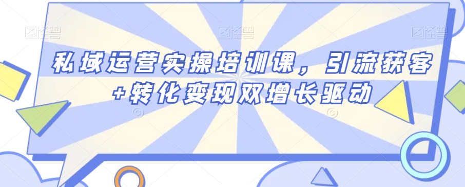 私域运营实操培训课，引流获客+转化变现双增长驱动-中赚微课堂-木木源码网