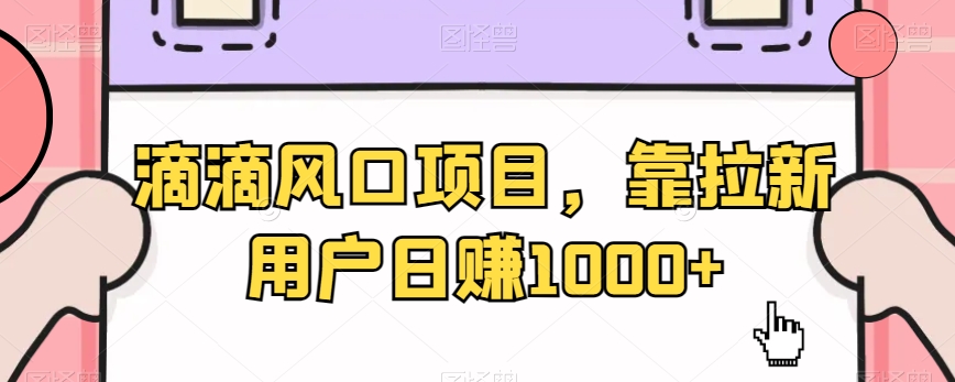 滴滴风口项目，靠拉新用户日赚1000+-中赚微课堂-木木源码网