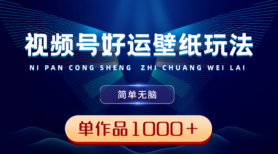 （8691期）视频号好运壁纸玩法，简单无脑 ，发一个爆一个，单作品收益1000＋-木木源码网