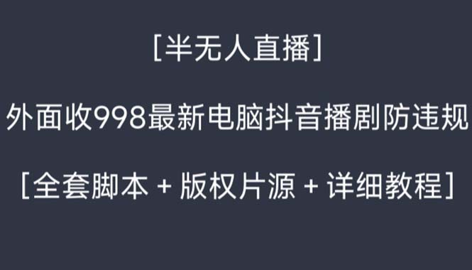 （8701期）外面收998新半无人直播电脑抖音播剧防违规【全套脚本+版权片源+详细教程】-木木源码网