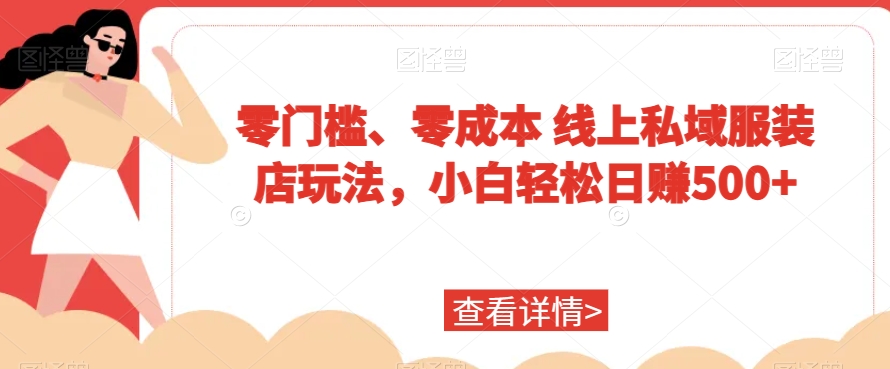 零门槛、零成本线上私域服装店玩法，小白轻松日赚500+-中赚微课堂-木木源码网