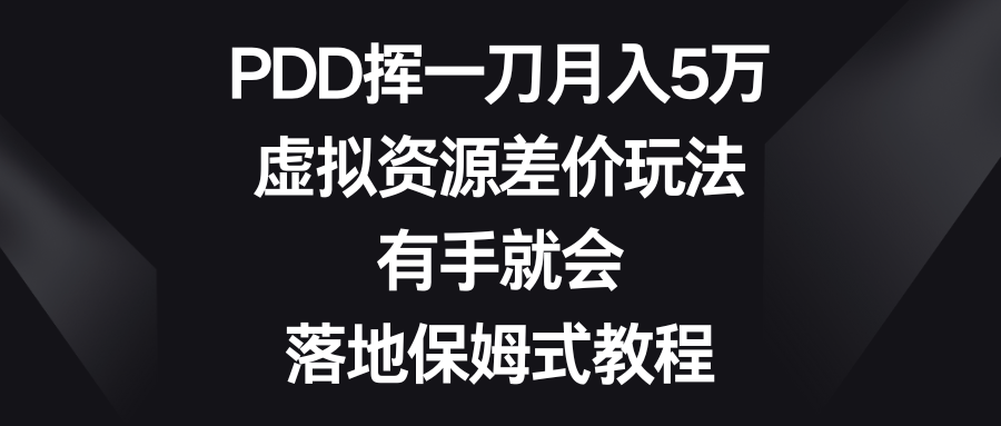 （8751期）PDD挥一刀月入5万，虚拟资源差价玩法，有手就会，落地保姆式教程-木木源码网