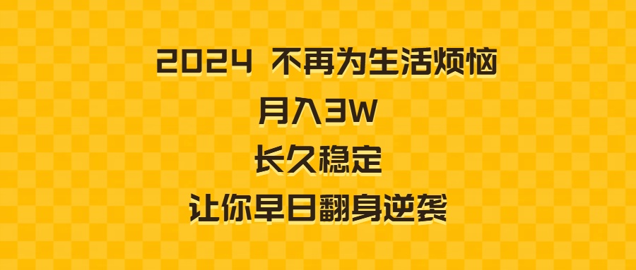 （8757期）2024不再为生活烦恼 月入3W 长久稳定 让你早日翻身逆袭-木木源码网