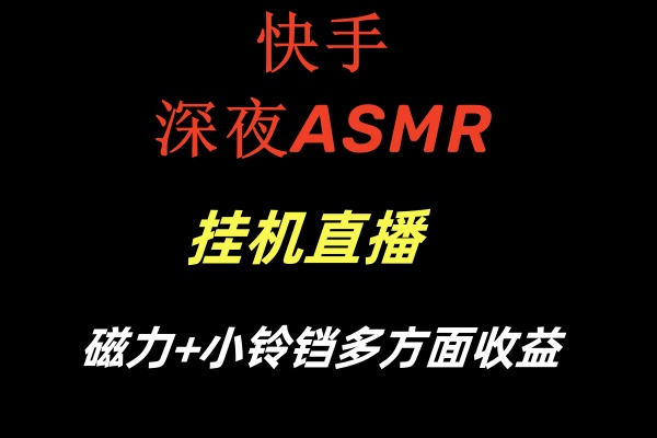 （8758期）快手深夜ASMR挂机直播磁力+小铃铛多方面收益-木木源码网