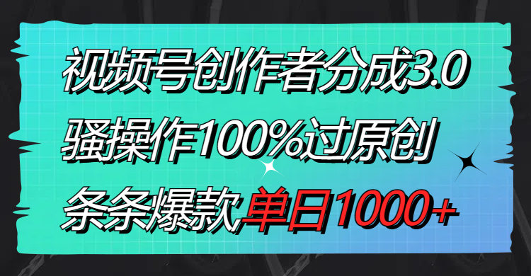 （8761期）视频号创作者分成3.0玩法，骚操作100%过原创，条条爆款，单日1000+-木木源码网