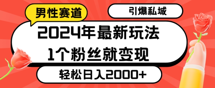 2024年最新男性赛道玩法，引爆私域流量，1个粉丝就变现，轻松日入2000+-中赚微课堂-木木源码网