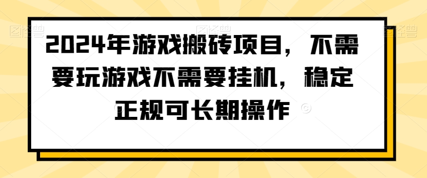 2024年游戏搬砖项目，不需要玩游戏不需要挂机，稳定正规可长期操作【揭秘】-中赚微课堂-木木源码网