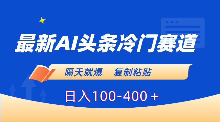 （8823期）最新AI头条冷门赛道，隔天就爆，复制粘贴日入100-400＋-木木源码网