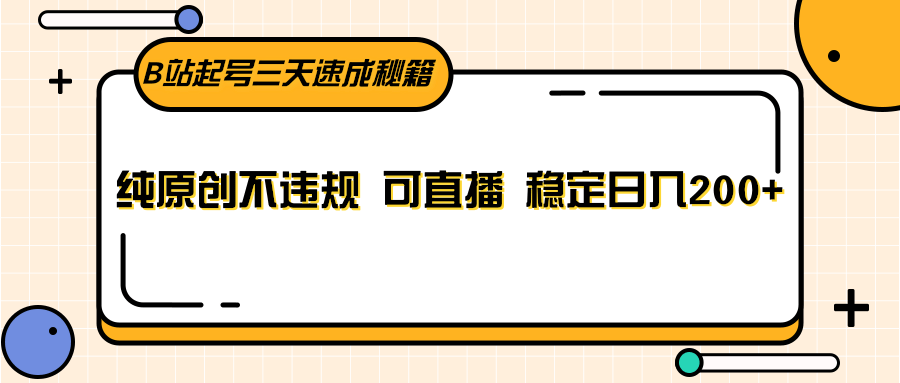 B站起号三天速成秘籍，纯原创不违规 可直播 稳定日入200+-木木源码网