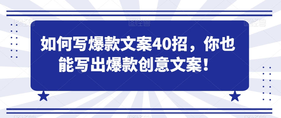 如何写爆款文案40招，你也能写出爆款创意文案-中赚微课堂-木木源码网