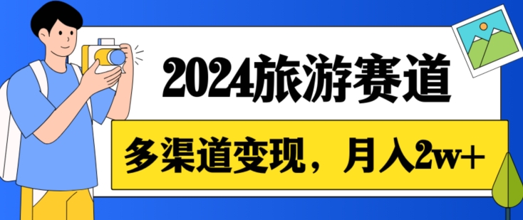 月入2w+，2024假期旅游赛道，0成本，多渠道变现，小白轻松上手-中赚微课堂-木木源码网