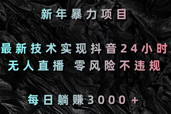 （8827期）新年暴力项目，最新技术实现抖音24小时无人直播 零风险不违规 每日躺赚3000-木木源码网