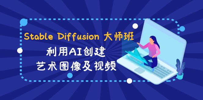 （8845期）Stable Diffusion 大师班: 利用AI创建艺术图像及视频-31视频课-中英字幕-木木源码网