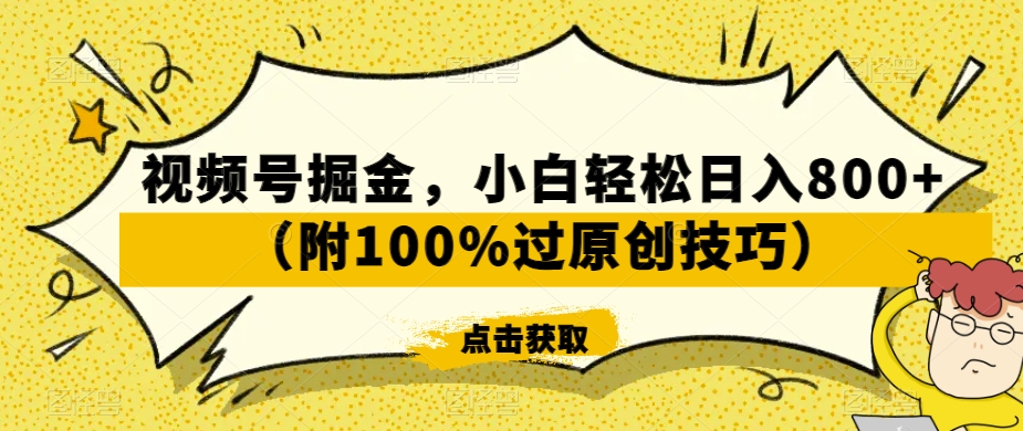 视频号掘金，小白轻松日入800+（附100%过原创技巧）【揭秘】-中赚微课堂-木木源码网