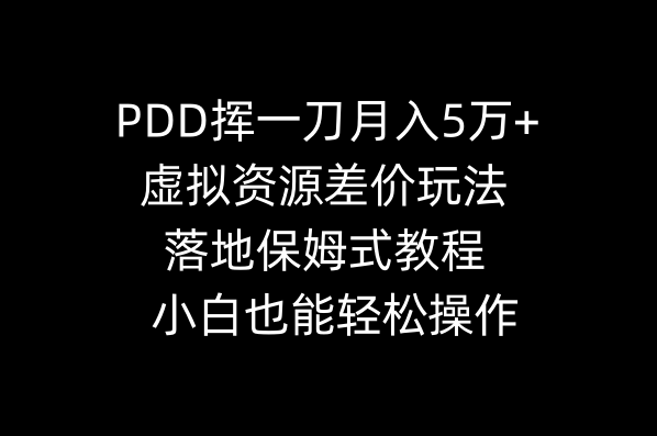 （8849期）PDD挥一刀月入5万+，虚拟资源差价玩法，落地保姆式教程，小白也能轻松操作-木木源码网