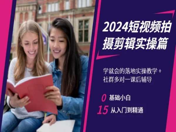 2024短视频拍摄剪辑实操篇，学就会的落地实操教学，基础小白从入门到精通-中赚微课堂-木木源码网