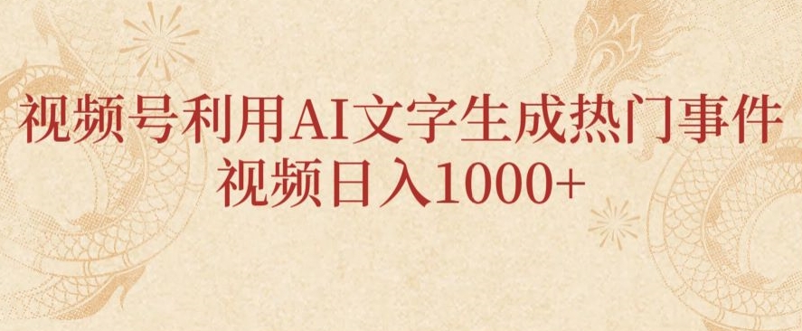 视频号利用AI文字生成热门事件视频日入1000+，无需剪辑，无需拍摄-中赚微课堂-木木源码网