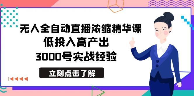 （8874期）最新无人全自动直播浓缩精华课，低投入高产出，3000号实战经验-木木源码网