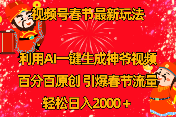 （8887期）视频号春节玩法 利用AI一键生成财神爷视频 百分百原创 引爆春节流量 日入2k-木木源码网