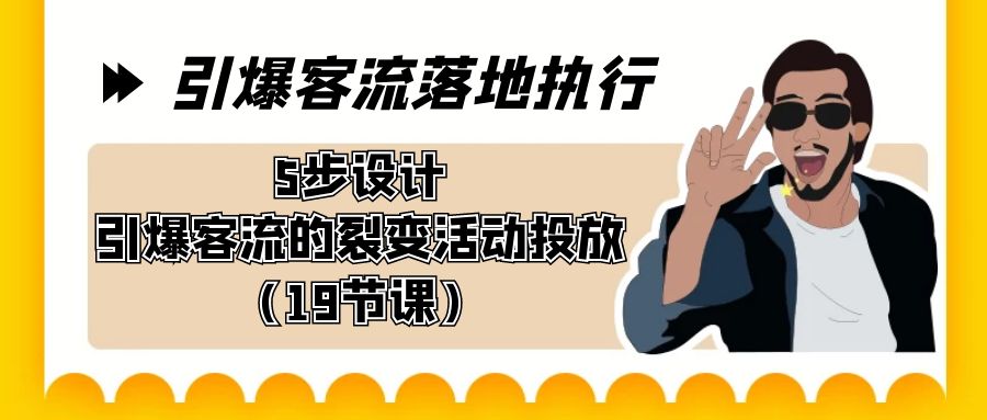 （8894期）引爆-客流落地执行，5步设计引爆客流的裂变活动投放（19节课）-木木源码网