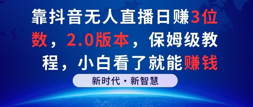 靠抖音无人直播日赚3位数，2.0版本，保姆级教程，小白看了就能赚钱-中赚微课堂-木木源码网