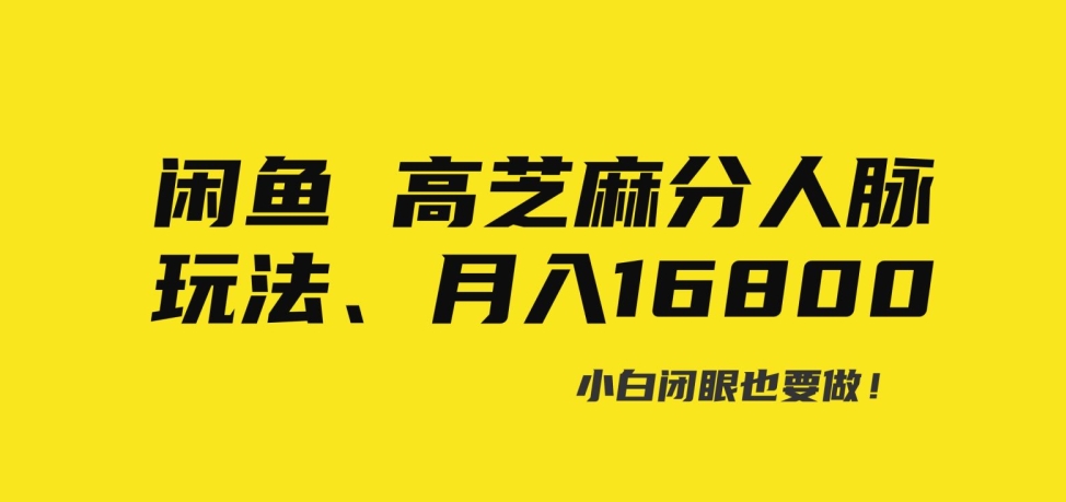 闲鱼高芝麻分人脉玩法、0投入、0门槛，每一小时，月入过万-中赚微课堂-木木源码网