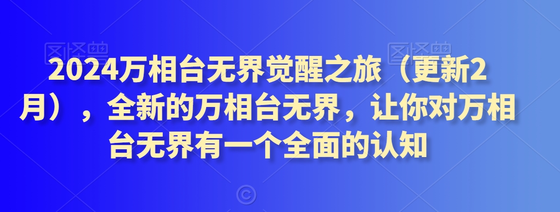 2024万相台无界觉醒之旅（更新2月），全新的万相台无界，让你对万相台无界有一个全面的认知-中赚微课堂-木木源码网