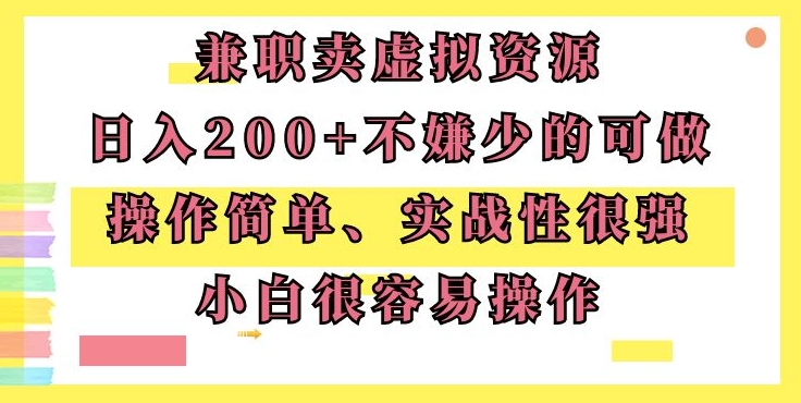 兼职卖虚拟资源、日入200+，不嫌少的可做，操作简单、实战性很强，小白很容易操作-中赚微课堂-木木源码网