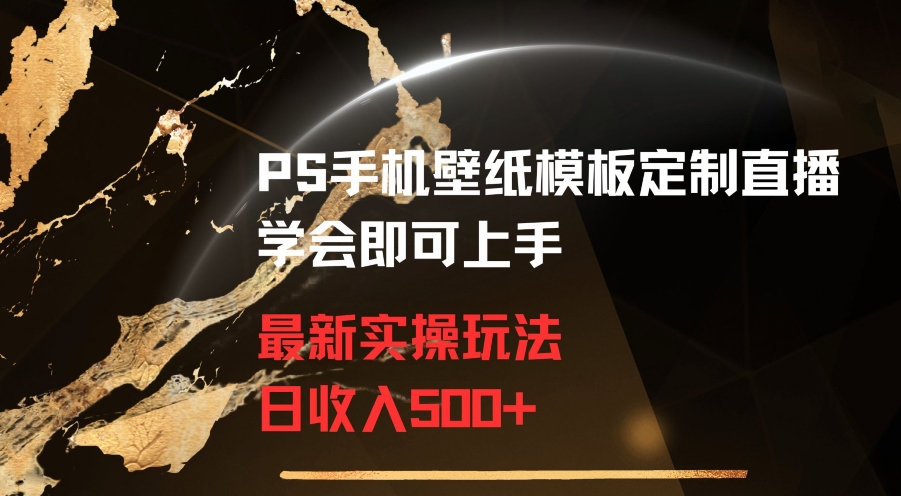 PS手机壁纸模板定制直播最新实操玩法学会即可上手日收入500+【揭秘】-中赚微课堂-木木源码网